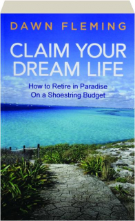 CLAIM YOUR DREAM LIFE: How to Retire in Paradise on a Shoestring Budget