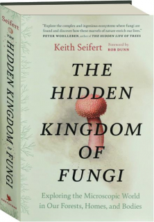 THE HIDDEN KINGDOM OF FUNGI: Exploring the Microscopic World in Our Forests, Homes, and Bodies