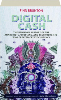 DIGITAL CASH: The Unknown History of the Anarchists, Utopians, and Technologists Who Created Cryptocurrency