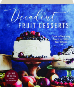 DECADENT FRUIT DESSERTS: Fresh and Inspiring Treats to Excite Your Senses