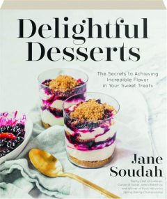 DELIGHTFUL DESSERTS: The Secrets to Achieving Incredible Flavor in Your Sweet Treats