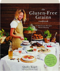 THE GLUTEN-FREE GRAINS COOKBOOK: 75 Wholesome Recipes Worh Sharing