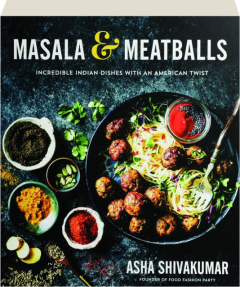 MASALA & MEATBALLS: Incredible Indian Dishes with an American Twist