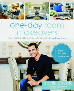 ONE-DAY ROOM MAKEOVERS: How to Get the Designer Look for Less with Three Easy Steps