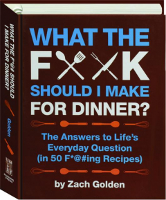 WHAT THE F*@# SHOULD I MAKE FOR DINNER?