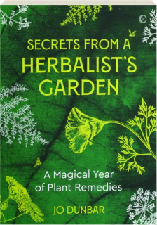 SECRETS FROM A HERBALIST'S GARDEN: A Magical Year of Plant Remedies