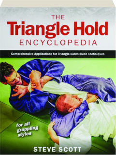 THE TRIANGLE HOLD ENCYCLOPEDIA: Comprehensive Applications for Triangle Submission Techniques