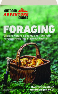 FORAGING: Explore Nature's Bounty and Turn Your Foraged Finds into Flavorful Feasts