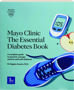 MAYO CLINIC THE ESSENTIAL DIABETES BOOK: A Complete Guide to Prevent, Manage and Live Well with Diabetes