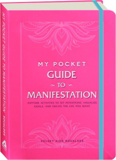 MY POCKET GUIDE TO MANIFESTATION: Anytime Activities to Set Intentions, Visualize Goals, and Create the Life You Want