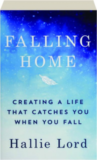 FALLING HOME: Creating a Life That Catches You When You Fall