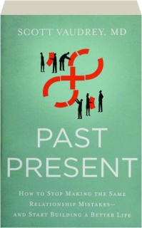 PAST PRESENT: How to Stop Making the Same Relationship Mistakes--and Start Building a Better Life