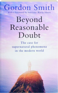 BEYOND REASONABLE DOUBT: The Case for Supernatural Phenomena in the Modern World