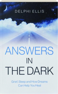 ANSWERS IN THE DARK: Grief, Sleep and How Dreams Can Help You Heal
