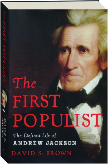 THE FIRST POPULIST: The Defiant Life of Andrew Jackson
