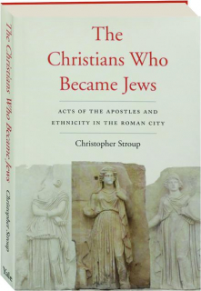 THE CHRISTIANS WHO BECAME JEWS: Acts of the Apostles and Ethnicity in the Roman City