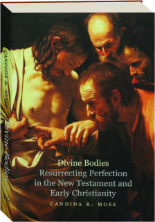 DIVINE BODIES: Resurrecting Perfection in the New Testament and Early Christianity