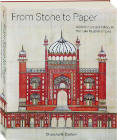 FROM STONE TO PAPER: Architecture as History in the Late Mughal Empire