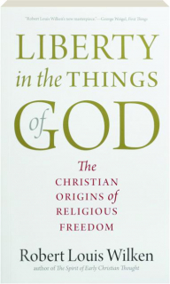 LIBERTY IN THE THINGS OF GOD: The Christian Origins of Religious Freedom