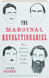 THE MARGINAL REVOLUTIONARIES: How Austrian Economists Fought the War of Ideas