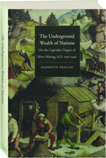 THE UNDERGROUND WEALTH OF NATIONS: On the Capitalist Origins of Silver Mining, A.D. 1150-1450