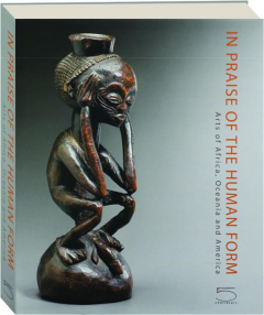 IN PRAISE OF THE HUMAN FORM: Arts of Africa, Oceania and America