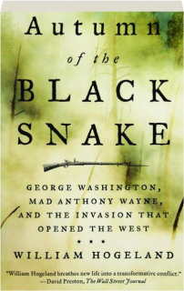 AUTUMN OF THE BLACK SNAKE: George Washington, Mad Anthony Wayne, and the Invasion That Opened the West