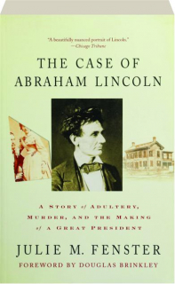 THE CASE OF ABRAHAM LINCOLN: A Story of Adultery, Murder, and the Making of a Great President