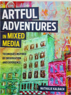 ARTFUL ADVENTURES IN MIXED MEDIA: Techniques Inspired by Observation and Experience