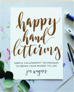 HAPPY HAND LETTERING: Simple Calligraphy Techniques to Bring Your Words to Life