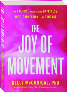 THE JOY OF MOVEMENT: How Exercise Helps Us Find Happiness, Hope, Connection, and Courage