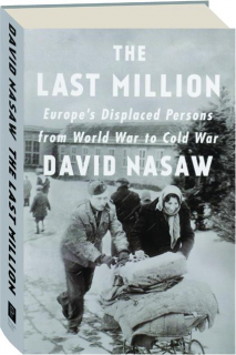 THE LAST MILLION: Europe's Displaced Persons from World War to Cold War