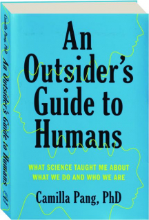 AN OUTSIDER'S GUIDE TO HUMANS: What Science Taught Me About What We Do and Who We Are