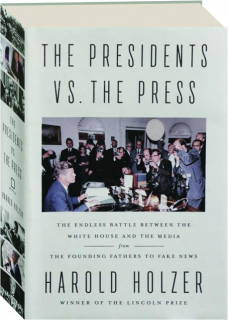 THE PRESIDENTS VS. THE PRESS: The Endless Battle Between the White House and the Media from the Founding Fathers to Fake News