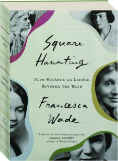 SQUARE HAUNTING: Five Writers in London Between the Wars