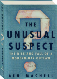 THE UNUSUAL SUSPECT: The Rise and Fall of a Modern-Day Outlaw