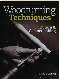 WOODTURNING TECHNIQUES: Furniture & Cabinetmaking