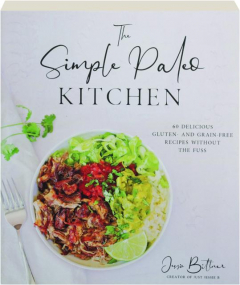 THE SIMPLE PALEO KITCHEN: 60 Delicious Gluten and Grain-Free Recipes Without the Fuss
