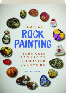 THE ART OF ROCK PAINTING: Techniques, Projects, and Ideas for Everyone