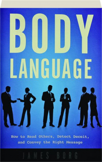 BODY LANGUAGE, 3RD EDITION: How to Read Others, Detect Deceit, and Convey the Right Message