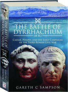 THE BATTLE OF DYRRHACHIUM (48 BC): Caesar, Pompey, and the Early Campaigns of the Third Roman Civil War