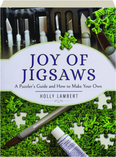 JOY OF JIGSAWS: A Puzzler's Guide and How to Make Your Own