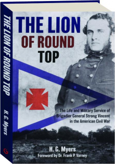 THE LION OF ROUND TOP: The Life and Military Service of Brigadier General Strong Vincent in the American Civil War