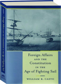 FOREIGN AFFAIRS AND THE CONSTITUTION IN THE AGE OF FIGHTING SAIL