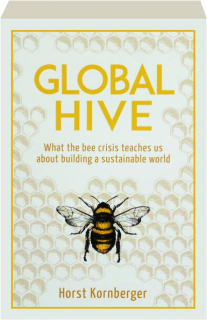 GLOBAL HIVE: What the Bee Crisis Teaches Us About Building a Sustainable World