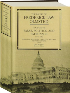 THE PAPERS OF FREDERICK LAW OLMSTED, VOLUME VII: Parks, Politics, and Patronage 1874-1882