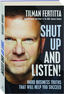 SHUT UP AND LISTEN! Hard Business Truths That Will Help You Succeed