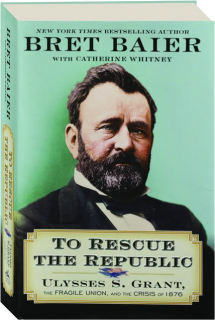 TO RESCUE THE REPUBLIC: Ulysses S. Grant, the Fragile Union, and the Crisis of 1876