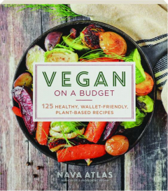 VEGAN ON A BUDGET: 125 Healthy, Wallet-Friendly, Plant-Based Recipes