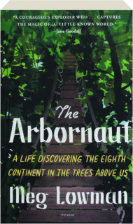 THE ARBORNAUT: A Life Discovering the Eighth Continent in the Trees Above Us